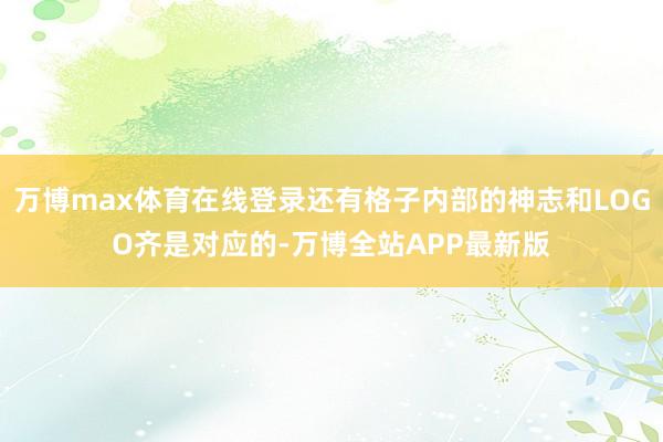 万博max体育在线登录还有格子内部的神志和LOGO齐是对应的-万博全站APP最新版
