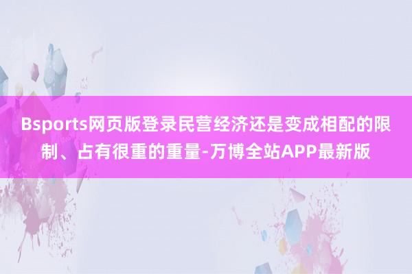 Bsports网页版登录民营经济还是变成相配的限制、占有很重的重量-万博全站APP最新版