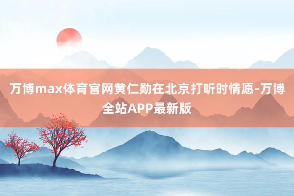 万博max体育官网黄仁勋在北京打听时情愿-万博全站APP最新版